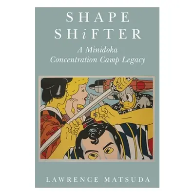 "Shape Shifter: A Minidoka Concentration Camp Legacy" - "" ("Matsuda Lawrence")