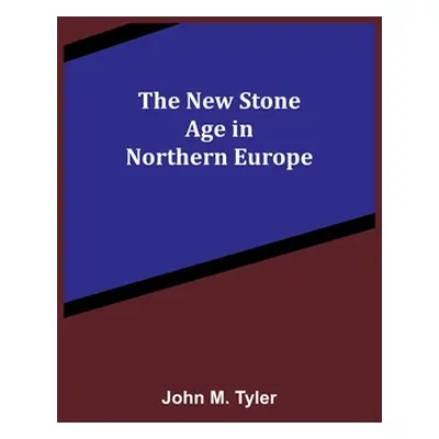 "The New Stone Age in Northern Europe" - "" ("M. Tyler John")