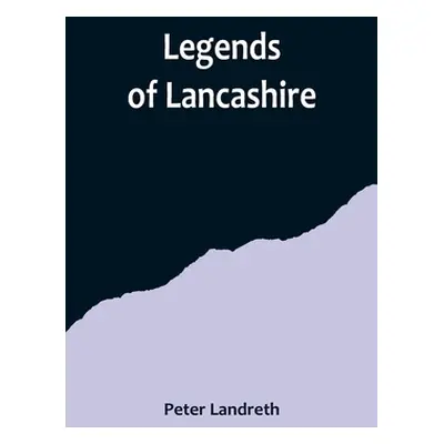 "Legends of Lancashire" - "" ("Landreth Peter")