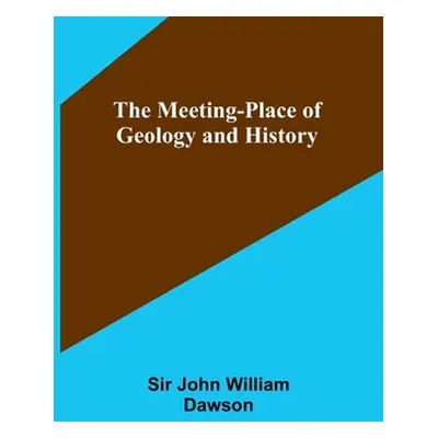 "The Meeting-Place of Geology and History" - "" ("John William Dawson")