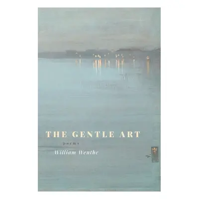 "The Gentle Art: Poems" - "" ("Wenthe William")