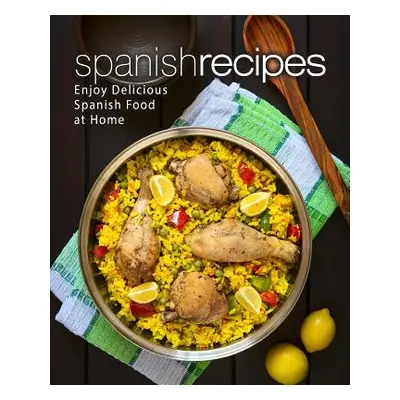 "Spanish Recipes: Enjoy Delicious Spanish Food at Home (2nd Edition)" - "" ("Press Booksumo")