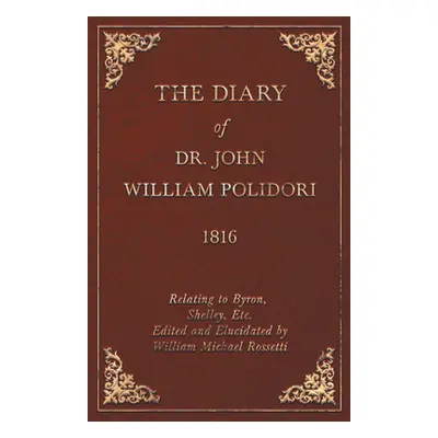 "Diary, 1816, Relating to Byron, Shelley, Etc. Edited and Elucidated by William Michael Rossetti