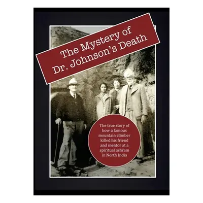 "The Mystery of Dr. Johnson's Death: The True Story of How a Famous Mountain Climber Killed His 