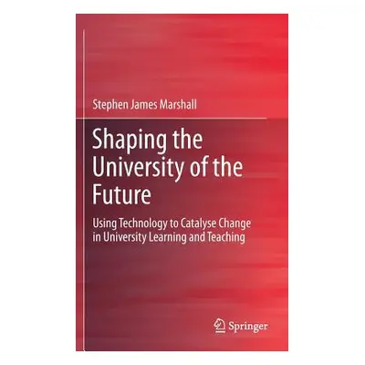 "Shaping the University of the Future: Using Technology to Catalyse Change in University Learnin