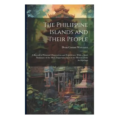 "The Philippine Islands and Their People: A Record of Personal Observation and Experience, With 