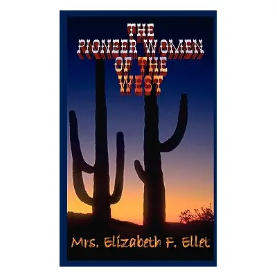 "Pioneer Women of the West" - "" ("Ellet Elizabeth F.")