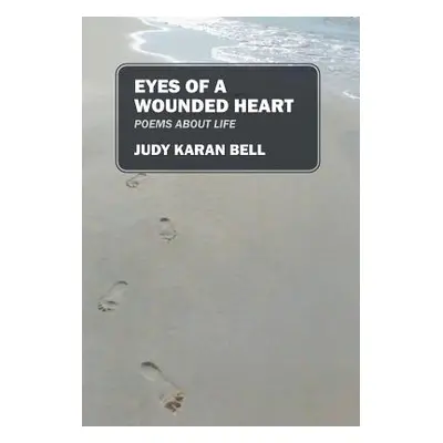 "Eyes of a Wounded Heart: Poems about Life" - "" ("Bell Judy Karan")