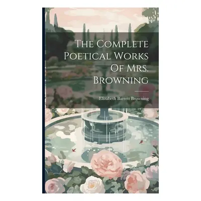 "The Complete Poetical Works Of Mrs. Browning" - "" ("Browning Elizabeth Barrett")