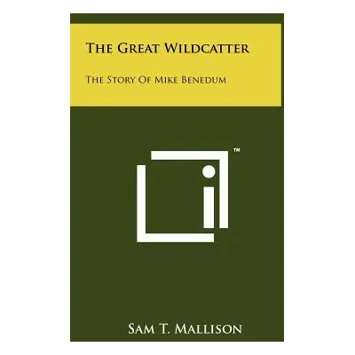 "The Great Wildcatter: The Story Of Mike Benedum" - "" ("Mallison Sam T.")