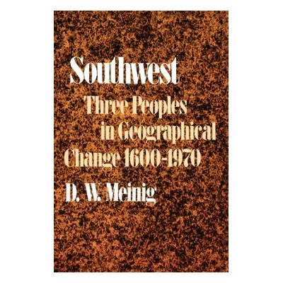 "Southwest: Three Peoples in Geographical Change, 1600-1970" - "" ("Meinig Donald W.")