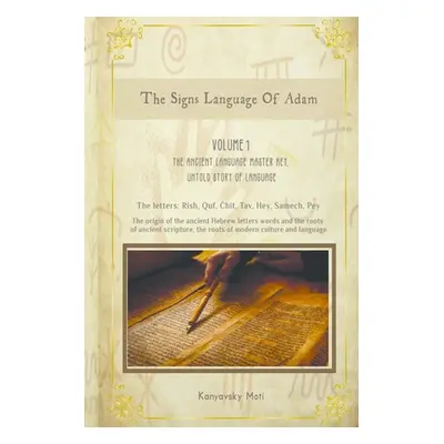 "The Hebrew Signs language of Adam - Volume I, The Ancient Language Master Key, Untold story of 