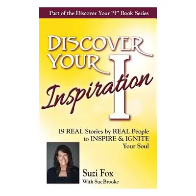 "Discover Your Inspiration Suzi Fox Edition: Real Stories by Real People to Inspire and Ignite Y