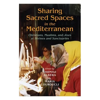 "Sharing Sacred Spaces in the Mediterranean: Christians, Muslims, and Jews at Shrines and Sanctu