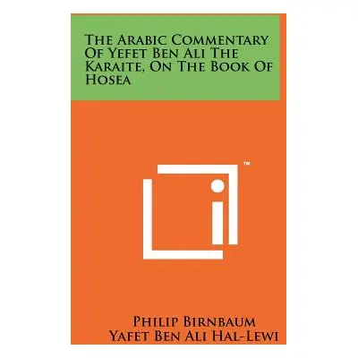 "The Arabic Commentary Of Yefet Ben Ali The Karaite, On The Book Of Hosea" - "" ("Birnbaum Phili