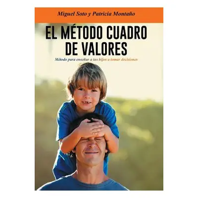 "El Metodo Cuadro de Valores: Metodo Para Ensenar a Tus Hijos a Tomar Decisiones" - "" ("Soto Mi