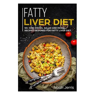 "Fatty Liver Diet: 50+ Side Dishes, Salad and Pasta Recipes Designed for Fatty Liver Diet" - "" 