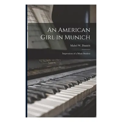 "An American Girl in Munich: Impressions of a Music Student" - "" ("Daniels Mabel W.")