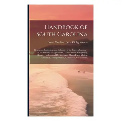 "Handbook of South Carolina; Resources, Institutions and Industries of the State; a Summary of t