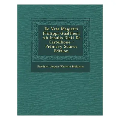 "de Vita Magistri Philippi Gualtheri AB Insulis Dicti de Castellione" - "" ("Muldener Friedrich 