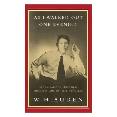 "As I Walked Out One Evening: Songs, Ballads, Lullabies, Limericks, and Other Light Verse" - "" 