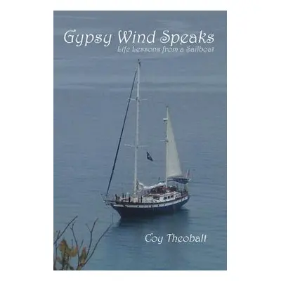 "Gypsy Wind Speaks: Life Lessons from a Sailboat" - "" ("Theobalt Coy")