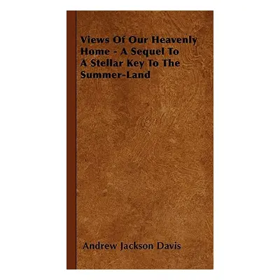 "Views Of Our Heavenly Home - A Sequel To A Stellar Key To The Summer-Land" - "" ("Davis Andrew 