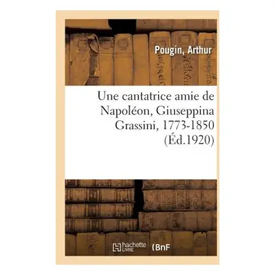 "Une cantatrice amie de Napolon, Giuseppina Grassini, 1773-1850" - "" ("Pougin Arthur")