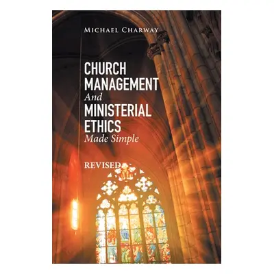 "Church Management and Ministerial Ethics Made Simple: Revised" - "" ("Charway Michael")