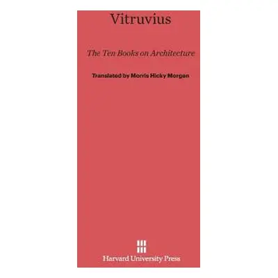 "Vitruvius: The Ten Books on Architecture: The Ten Books on Architecture" - "" ("Morgan Morris H