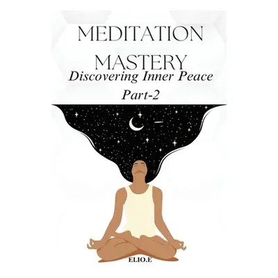 "Meditation Mastery Discovering Inner Peace" - "" ("Endless Elio")