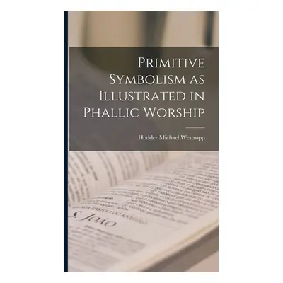 "Primitive Symbolism as Illustrated in Phallic Worship" - "" ("Westropp Hodder Michael")