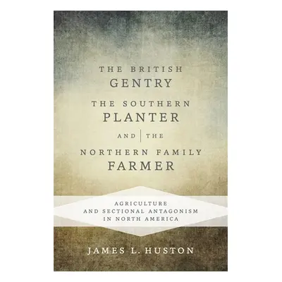 "The British Gentry, the Southern Planter, and the Northern Family Farmer: Agriculture and Secti