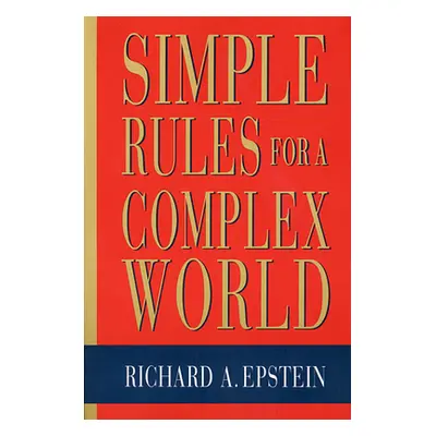 "Simple Rules for a Complex World" - "" ("Epstein Richard A.")