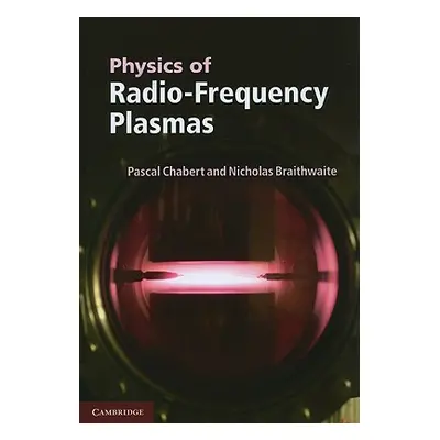 "Physics of Radio-Frequency Plasmas" - "" ("Chabert Pascal")