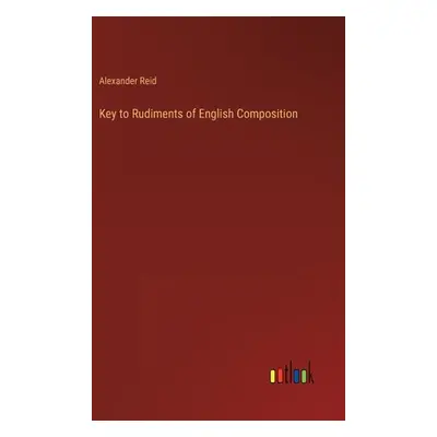 "Key to Rudiments of English Composition" - "" ("Reid Alexander")