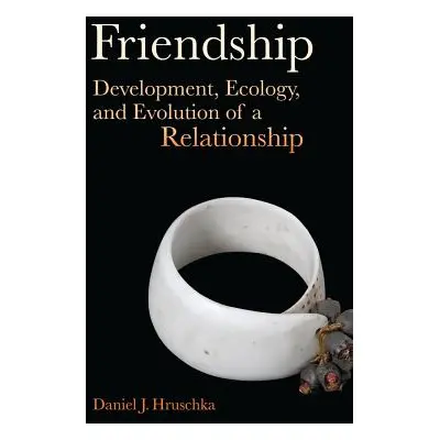 "Friendship: Development, Ecology, and Evolution of a Relationship Volume 5" - "" ("Hruschka Dan