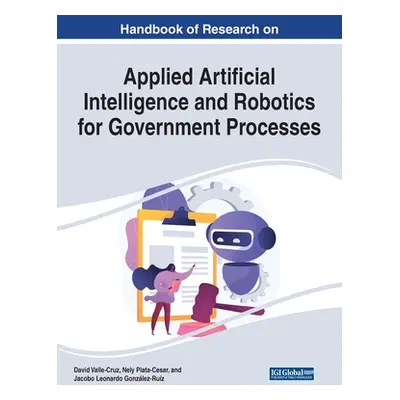 "Handbook of Research on Applied Artificial Intelligence and Robotics for Government Processes" 