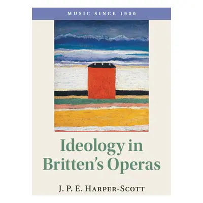 "Ideology in Britten's Operas" - "" ("Harper-Scott J. P. E.")