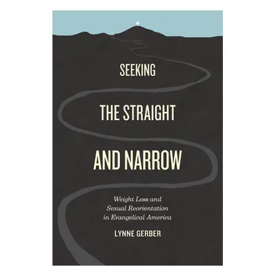 "Seeking the Straight and Narrow: Weight Loss and Sexual Reorientation in Evangelical America" -