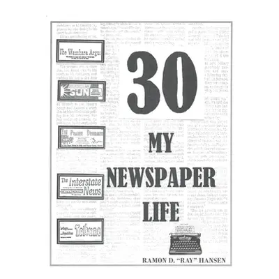 "30 - My Newspaper Life" - "" ("D. Ray Hansen Ramon")