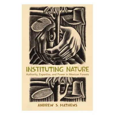 "Instituting Nature: Authority, Expertise, and Power in Mexican Forests" - "" ("Mathews Andrew S