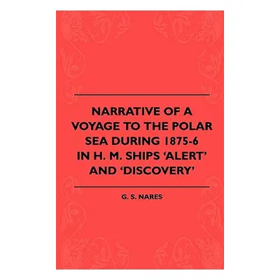 "Narrative Of A Voyage To The Polar Sea During 1875-6 In H. M. Ships 'Alert' And 'Discovery'" - 