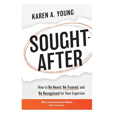 "Sought-After: How to Be Heard, Be Trusted, and Be Recognized for Your Expertise" - "" ("Young K