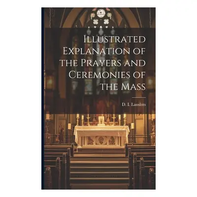 "Illustrated Explanation of the Prayers and Ceremonies of the Mass" - "" ("Lanslots D. I.")