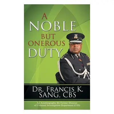 "A Noble But Onerous Duty: An Autobiography by Former Director of Criminal Investigation Departm