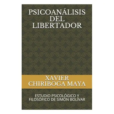 "Psicoanlisis del Libertador: Estudio Psicolgico Y Filosfico de Simn Bolvar" - "" ("Chiriboga Ma