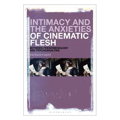 "Intimacy and the Anxieties of Cinematic Flesh: Between Phenomenology and Psychoanalysis" - "" (