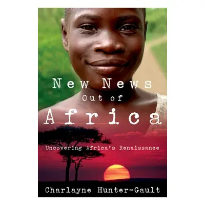 "New News Out of Africa: Uncovering Africa's Renaissance" - "" ("Hunter-Gault Charlayne")