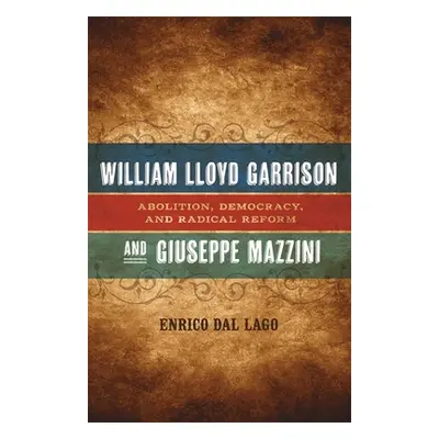 "William Lloyd Garrison and Giuseppe Mazzini: Abolition, Democracy, and Radical Reform" - "" ("D